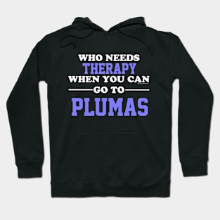 Who Needs Therapy When You Can Go To Plumas Hoodie